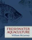 Freshwater Aquaculture: A Handbook for Small Scale Fish Culture in North America By William McLarney Cover Image