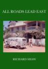 All Roads Lead East By Richard Neil Shaw Cover Image