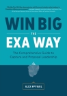 Win Big The EXA Way: The Comprehensive Guide to Capture and Proposal Leadership Cover Image