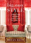Big, Easy Style: Creating Rooms You Love to Live In By Bryan Batt, Katy Danos, Kerri McCaffety (Photographs by) Cover Image