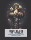Flower Coloring Book for Adults: Relaxation and meditation through the beauty of flowers By Joy Taylor Cover Image