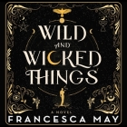 Wild and Wicked Things By Francesca May, Gemma Dawson (Read by), Marisa Calin (Read by) Cover Image