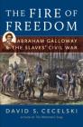 The Fire of Freedom: Abraham Galloway and the Slaves' Civil War By David S. Cecelski Cover Image