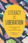 Literacy Is Liberation: Working Toward Justice Through Culturally Relevant Teaching By Kimberly N. Parker Cover Image