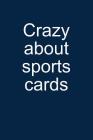 Crazy about Sports Cards: Notebook for Collecting Sports Cards Collector Baseball Football Basketball Hockey 6x9 in Dotted By Sandro Sportscardastic Cover Image
