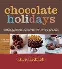 Chocolate Holidays: Unforgettable Desserts for Every Season By Alice Medrich Cover Image