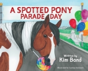 A Spotted Pony Parade Day By Kim Bond, Carissa Sorensen (Illustrator) Cover Image