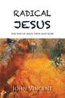 Radical Jesus: The Way of Jesus Then and Now By John Vincent Cover Image