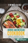 Nordic And Mexican Cookbook: 2 Books In 1: 140 Recipes For Tasty Food From Scandinavia And Mexico By Emma Yang Cover Image