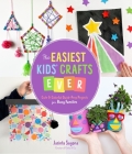The Easiest Kids’ Crafts Ever: Cute & Colorful Quick-Prep Projects for Busy Families By Jacinta Sagona Cover Image