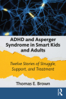 ADHD and Asperger Syndrome in Smart Kids and Adults: Twelve Stories of Struggle, Support, and Treatment By Thomas E. Brown Cover Image