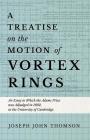 A Treatise on the Motion of Vortex Rings - An Essay to Which the Adams Prize was Adjudged in 1882, in the University of Cambridge By Joseph John Thomson Cover Image