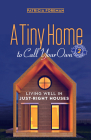 A Tiny Home to Call Your Own: Living Well in Just-Right Houses Cover Image