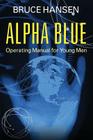 Alpha Blue: Operating Manual for Young Men By Bruce Hansen Cover Image