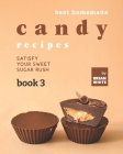 Best Homemade Candy Recipes: Satisfy Your Sweet Sugar Rush - Book 3 By Brian White Cover Image