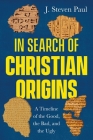 In Search of Christian Origins: A Timeline of the Good, the Bad, and the Ugly Cover Image