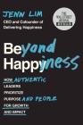 Beyond Happiness: How Authentic Leaders Prioritize Purpose and People for Growth and Impact By Jenn Lim Cover Image
