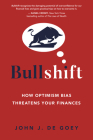 Bullshift: How Optimism Bias Threatens Your Finances By John J. de Goey Cover Image