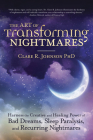 The Art of Transforming Nightmares: Harness the Creative and Healing Power of Bad Dreams, Sleep Paralysis, and Recurring Nightmares By Clare R. Johnson Cover Image