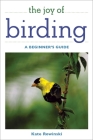 The Joy of Birding: A Beginner's Guide (Joy of Series) By Kate Rowinski Cover Image