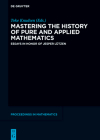 Mastering the History of Pure and Applied Mathematics: Essays in Honor of Jesper Lützen (de Gruyter Proceedings in Mathematics) Cover Image