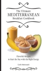 The Ultimate Mediterranean Breakfast Cookbook: Flavorful recipes To start the day with the right energy By Carlo Montesanti Cover Image