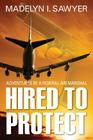 Hired to Protect: Adventures of a Federal Air Marshal By M. I. Sawyer, Madelyn I. Sawyer Cover Image