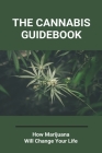 The Cannabis Guidebook: How Marijuana Will Change Your Life: Professional Cannabis Books By Toshia Hean Cover Image
