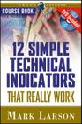 12 Simple Technical Indicators: That Really Work [With DVD] (Wiley Trading #69) By Mark Larson Cover Image