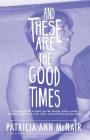 And These Are the Good Times: A Chicago Gal Riffs on Death, Sex, Life, Dancing, Writing, Wonder, Loneliness, Place, Family, Faith, Coffee, and the FBI By Patricia Ann McNair Cover Image