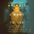 Animals I Want to See: A Memoir of Growing Up in the Projects and Defying the Odds By Tom Seeman, Brian Hutchison (Read by) Cover Image