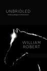 Unbridled: Studying Religion in Performance (Class 200: New Studies in Religion) By William Robert Cover Image