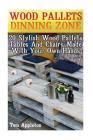 Wood Pallets Dinning Zone: 20 Stylish Wood Pallets Tables And Chairs Made With Your Own Hands Cover Image