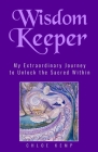 Wisdom Keeper: My Extraordinary Journey to Unlock the Sacred Within By Chloe Kemp Cover Image