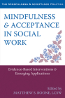 Mindfulness & Acceptance in Social Work: Evidence-Based Interventions & Emerging Applications (Context Press Mindfulness and Acceptance Practica) Cover Image