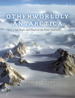 Otherworldly Antarctica: Ice, Rock, and Wind at the Polar Extreme By Edmund Stump Cover Image