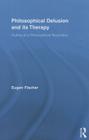 Philosophical Delusion and Its Therapy: Outline of a Philosophical Revolution (Routledge Studies in Contemporary Philosophy) By Eugen Fischer Cover Image