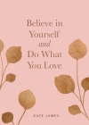 Believe in Yourself and Do What You Love By Kate James Cover Image