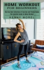 Home Workout for Beginners: The Very Best Collection of Exercise and Fitness Books (The Essential Guide to Home Workout) By Kenny Morel Cover Image