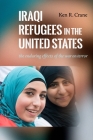 Iraqi Refugees in the United States: The Enduring Effects of the War on Terror By Ken R. Crane Cover Image