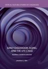 Early Childhood, Aging, and the Life Cycle: Mapping Common Ground (Critical Cultural Studies of Childhood) By Jonathan G. Silin Cover Image