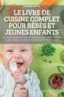 Le Livre de Cuisine Complet Pour Bébés Et Jeunes Enfants Cover Image