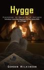 Hygge: Discovering the Danish Art of Happiness (Introduce Unending Happiness to Your Home With Art of Hygge) By Gordon Wilkinson Cover Image