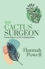 The Cactus Surgeon: Using Nature to Fix A Faulty Brain By Hannah Powell Cover Image