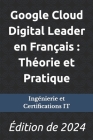 Google Cloud Digital Leader en Français: Théorie et Pratique: Édition de 2024 Cover Image