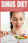 Sinus Diet: A Beginner's Step-by-Step Guide to Managing Sinusitis and Other Sinus Symptoms Through Nutrition: With Curated Recipes Cover Image
