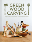 Green Wood Carving: How to Make Beautiful Objects from Unseasoned Wood By Harald Lamon Cover Image