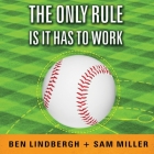 The Only Rule Is It Has to Work Lib/E: Our Wild Experiment Building a New Kind of Baseball Team By Ben Lindbergh, Sam Miller, Kirby Heyborne (Read by) Cover Image