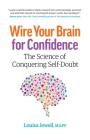 Wire Your Brain for Confidence: The Science of Conquering Self-Doubt Cover Image