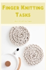 Finger Knitting Tasks: How to Knit with Your Fingers: Projects We Love By William South Cover Image